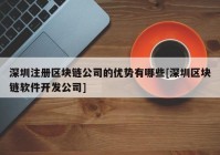 深圳注册区块链公司的优势有哪些[深圳区块链软件开发公司]