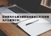 区块链为什么要注册新加坡基金公司[区块链为什么要发行币]