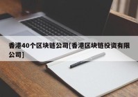香港40个区块链公司[香港区块链投资有限公司]